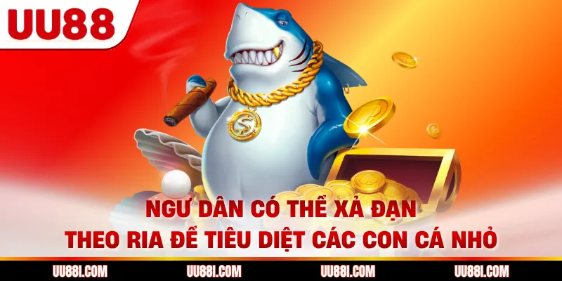 Ngư dân có thể xả đạn theo ria để tiêu diệt các con cá nhỏ
