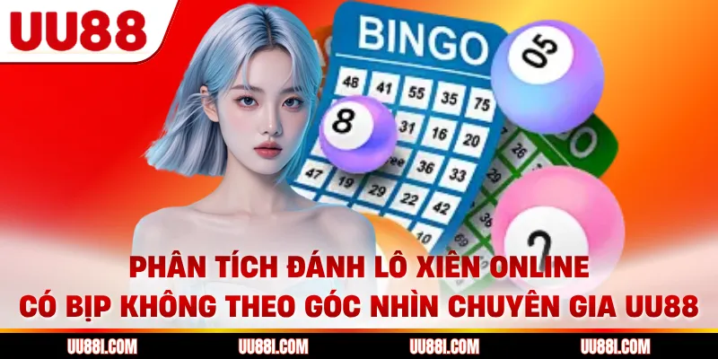 Phân tích đánh lô xiên online có bịp không theo góc nhìn chuyên gia UU88